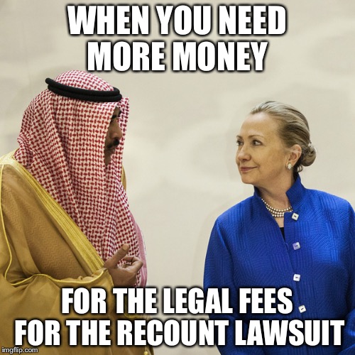 Recount challenge | WHEN YOU NEED MORE MONEY; FOR THE LEGAL FEES FOR THE RECOUNT LAWSUIT | image tagged in arab talking to hillary,hillary clinton,election 2016,memes | made w/ Imgflip meme maker