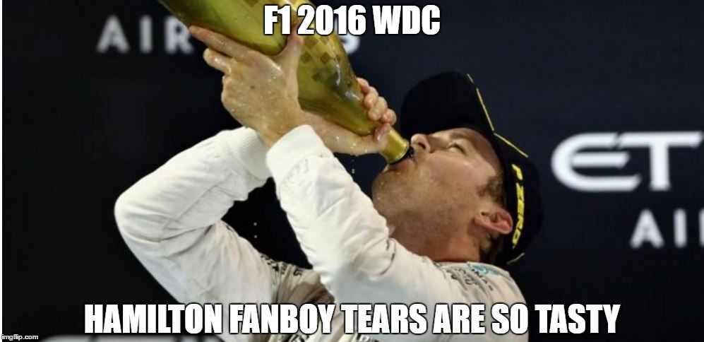 F1 2016 WDC; HAMILTON FANBOY TEARS ARE SO TASTY | image tagged in nico rosberg wdc 2016 | made w/ Imgflip meme maker