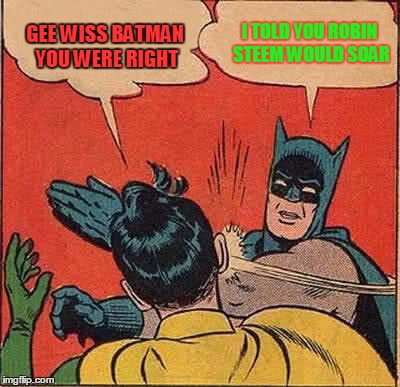 Batman Slapping Robin Meme | I TOLD YOU ROBIN STEEM WOULD SOAR; GEE WISS BATMAN YOU WERE RIGHT | image tagged in memes,batman slapping robin | made w/ Imgflip meme maker