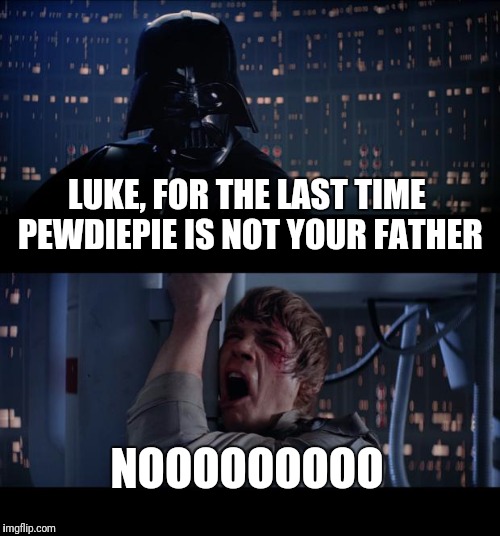 Star Wars No Meme | LUKE, FOR THE LAST TIME PEWDIEPIE IS NOT YOUR FATHER; NOOOOOOOOO | image tagged in memes,star wars no | made w/ Imgflip meme maker
