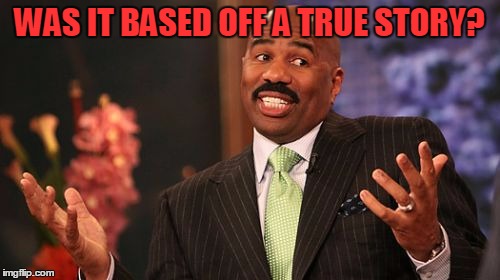 WAS IT BASED OFF A TRUE STORY? | image tagged in memes,steve harvey | made w/ Imgflip meme maker