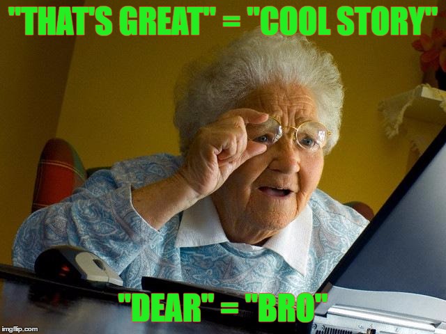 Grandma Finds The Internet Meme | "THAT'S GREAT" = "COOL STORY" "DEAR" = "BRO" | image tagged in memes,grandma finds the internet | made w/ Imgflip meme maker