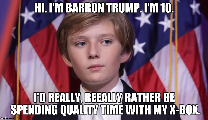 1st kid | HI. I'M BARRON TRUMP. I'M 10. I'D REALLY, REEALLY RATHER BE SPENDING QUALITY TIME WITH MY X-BOX. | image tagged in barron trump,1st kid | made w/ Imgflip meme maker