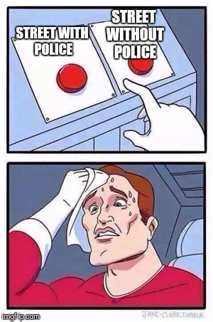 What route should I take home? | STREET WITHOUT POLICE; STREET WITH POLICE | image tagged in two buttons | made w/ Imgflip meme maker