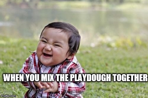 Evil Toddler Meme | WHEN YOU MIX THE PLAYDOUGH TOGETHER | image tagged in memes,evil toddler | made w/ Imgflip meme maker