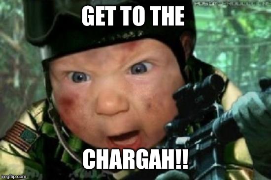 army baby | GET TO THE; CHARGAH!! | image tagged in army baby | made w/ Imgflip meme maker