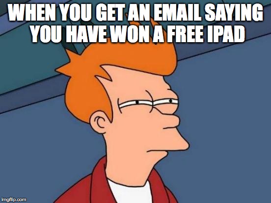 Futurama Fry | WHEN YOU GET AN EMAIL SAYING YOU HAVE WON A FREE IPAD | image tagged in memes,futurama fry | made w/ Imgflip meme maker