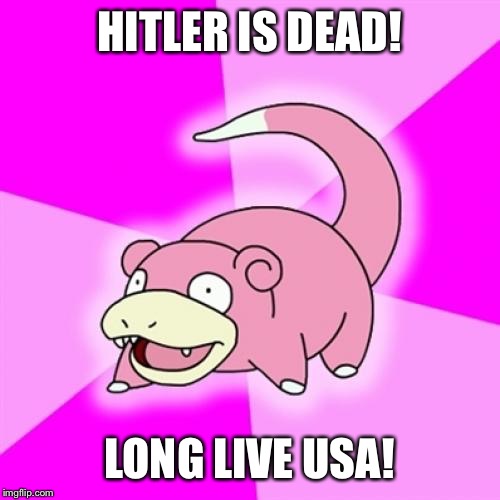 Slowpoke | HITLER IS DEAD! LONG LIVE USA! | image tagged in memes,slowpoke | made w/ Imgflip meme maker