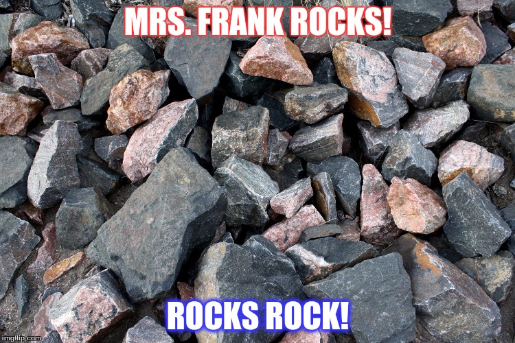 MRS. FRANK ROCKS! ROCKS ROCK! | image tagged in rocks | made w/ Imgflip meme maker