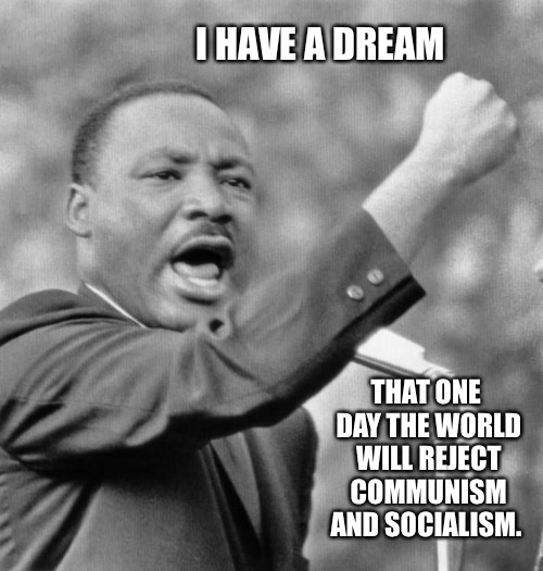 I have a dream | I HAVE A DREAM; THAT ONE DAY THE WORLD WILL REJECT COMMUNISM AND SOCIALISM. | image tagged in i have a dream,no more commies | made w/ Imgflip meme maker