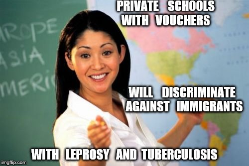 Unhelpful High School Teacher Meme | PRIVATE    SCHOOLS  WITH   VOUCHERS; WILL    DISCRIMINATE  AGAINST   IMMIGRANTS; WITH   LEPROSY   AND  TUBERCULOSIS | image tagged in memes,unhelpful high school teacher | made w/ Imgflip meme maker