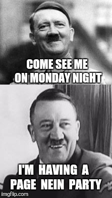 Bad Pun Hitler....how do I make this a template..? | COME SEE ME ON MONDAY NIGHT; I'M  HAVING  A  PAGE  NEIN  PARTY | image tagged in page 9 party,page 9,hitler,adolph hitler,grammar nazi,monday | made w/ Imgflip meme maker