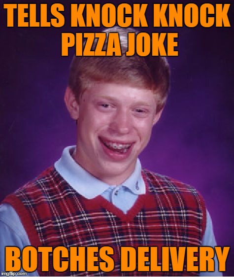 hence, no tip | TELLS KNOCK KNOCK PIZZA JOKE; BOTCHES DELIVERY | image tagged in memes,bad luck brian,knock knock,pizza,deliverance,banjo orchestra | made w/ Imgflip meme maker