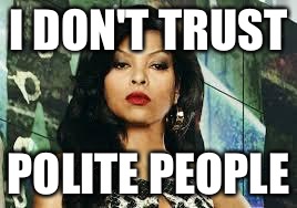 Empire cookie | I DON'T TRUST; POLITE PEOPLE | image tagged in empire cookie | made w/ Imgflip meme maker
