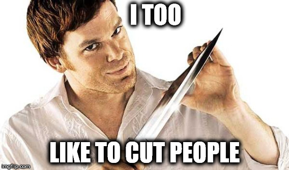 I TOO LIKE TO CUT PEOPLE | made w/ Imgflip meme maker