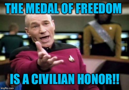 Picard Wtf Meme | THE MEDAL OF FREEDOM IS A CIVILIAN HONOR!! | image tagged in memes,picard wtf | made w/ Imgflip meme maker