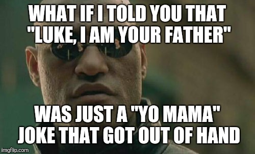 Matrix Morpheus | WHAT IF I TOLD YOU THAT "LUKE, I AM YOUR FATHER"; WAS JUST A "YO MAMA" JOKE THAT GOT OUT OF HAND | image tagged in memes,matrix morpheus | made w/ Imgflip meme maker