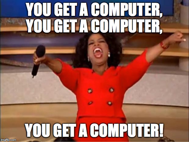 Oprah You Get A Meme | YOU GET A COMPUTER, YOU GET A COMPUTER, YOU GET A COMPUTER! | image tagged in memes,oprah you get a | made w/ Imgflip meme maker
