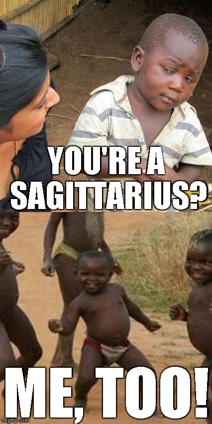 YOU'RE A SAGITTARIUS? ME, TOO! | made w/ Imgflip meme maker