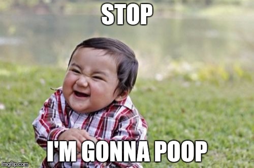 Evil Toddler | STOP; I'M GONNA POOP | image tagged in memes,evil toddler | made w/ Imgflip meme maker