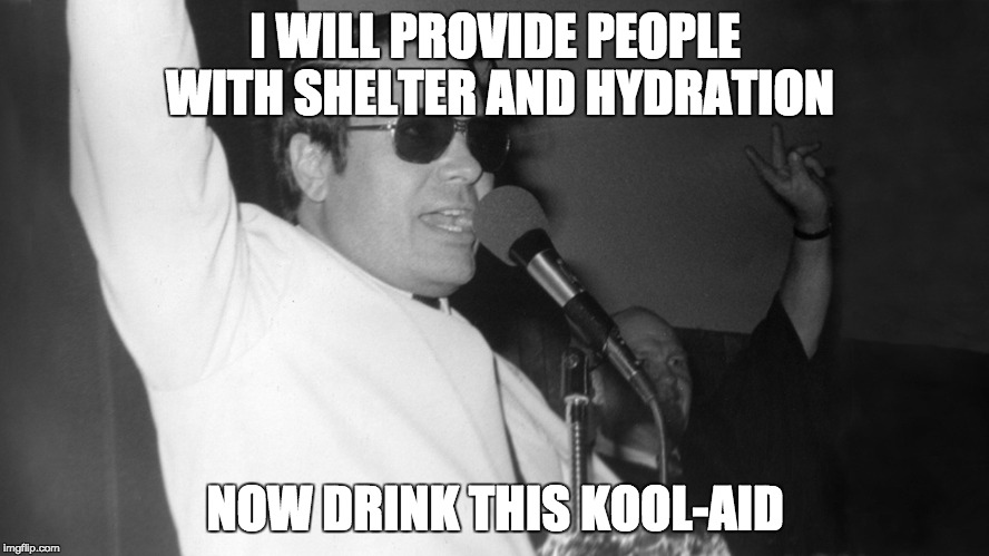 I WILL PROVIDE PEOPLE WITH SHELTER AND HYDRATION; NOW DRINK THIS KOOL-AID | made w/ Imgflip meme maker