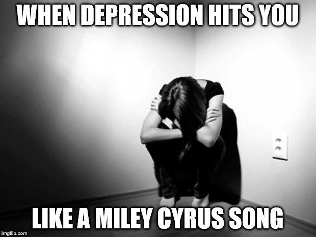 It came in like a wrecking ball. | WHEN DEPRESSION HITS YOU; LIKE A MILEY CYRUS SONG | image tagged in depression sadness hurt pain anxiety | made w/ Imgflip meme maker