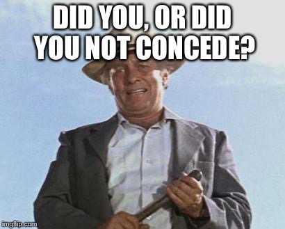 Cool Hand Luke - Failure to Communicate | DID YOU, OR DID YOU NOT CONCEDE? | image tagged in cool hand luke - failure to communicate | made w/ Imgflip meme maker