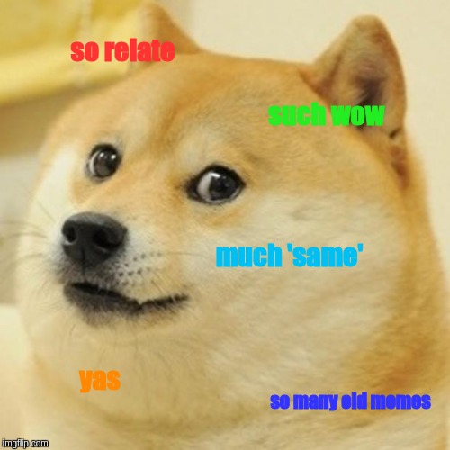Doge Meme | so relate such wow much 'same' yas so many old memes | image tagged in memes,doge | made w/ Imgflip meme maker