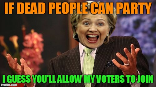 Steve Harvey Meme | IF DEAD PEOPLE CAN PARTY I GUESS YOU'LL ALLOW MY VOTERS TO JOIN | image tagged in memes,steve harvey | made w/ Imgflip meme maker