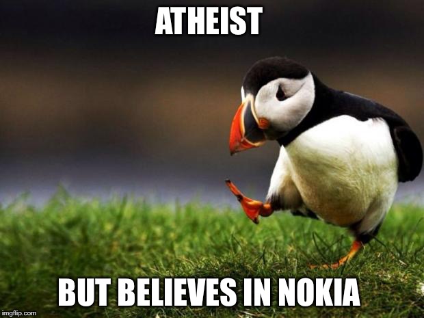 Unpopular Opinion Puffin Meme | ATHEIST; BUT BELIEVES IN NOKIA | image tagged in memes,unpopular opinion puffin | made w/ Imgflip meme maker