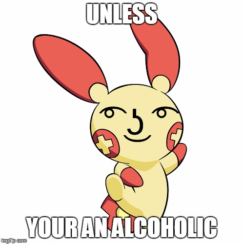 Lenny Face Plusle | UNLESS YOUR AN ALCOHOLIC | image tagged in lenny face plusle | made w/ Imgflip meme maker