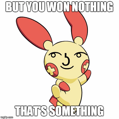 Lenny Face Plusle | BUT YOU WON NOTHING THAT'S SOMETHING | image tagged in lenny face plusle | made w/ Imgflip meme maker