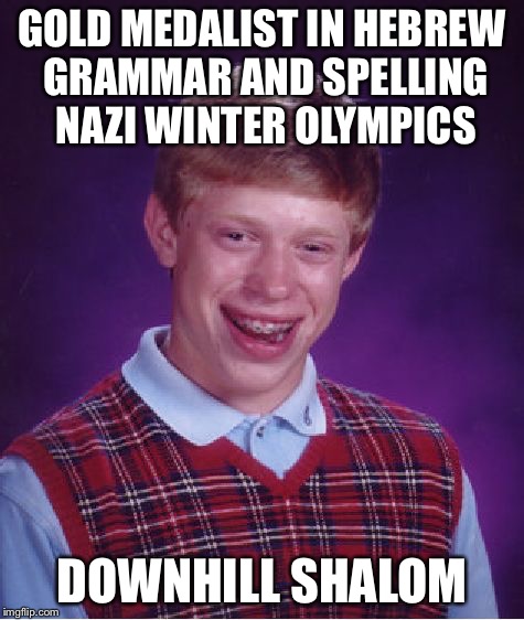 This One Is For EMDE | GOLD MEDALIST IN HEBREW GRAMMAR AND SPELLING NAZI WINTER OLYMPICS; DOWNHILL SHALOM | image tagged in memes,bad luck brian | made w/ Imgflip meme maker