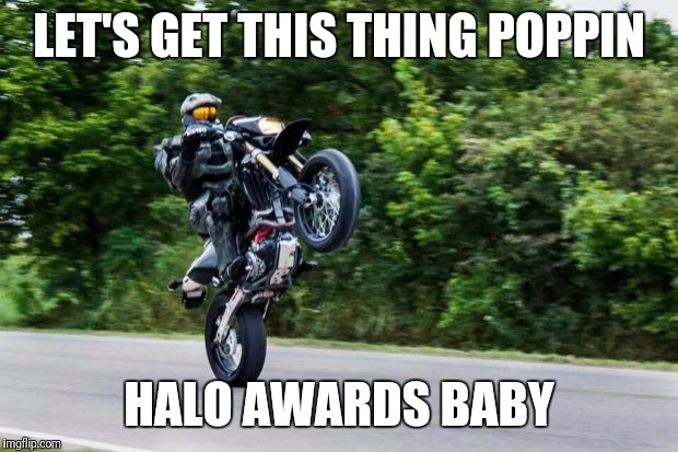 Halo spartan | LET'S GET THIS THING POPPIN; HALO AWARDS BABY | image tagged in halo spartan | made w/ Imgflip meme maker