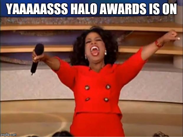 Oprah You Get A Meme | YAAAAASSS HALO AWARDS IS ON | image tagged in memes,oprah you get a | made w/ Imgflip meme maker