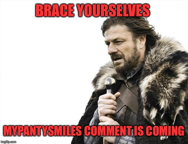 Brace Yourselves X is Coming Meme | BRACE YOURSELVES MYPANTYSMILES COMMENT IS COMING | image tagged in memes,brace yourselves x is coming | made w/ Imgflip meme maker