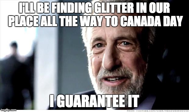 I Guarantee It Meme | I'LL BE FINDING GLITTER IN OUR PLACE ALL THE WAY TO CANADA DAY; I GUARANTEE IT | image tagged in memes,i guarantee it | made w/ Imgflip meme maker