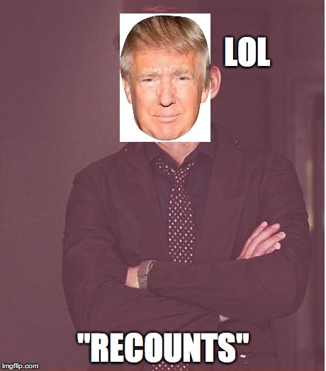 Nervous Trump | LOL; "RECOUNTS" | image tagged in memes,face you make robert downey jr | made w/ Imgflip meme maker