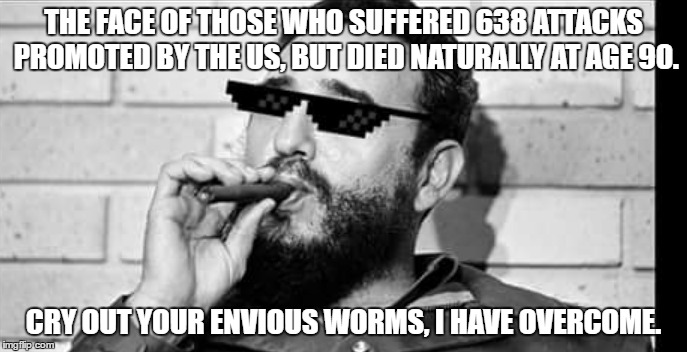 Fidel Castro taking a wave | THE FACE OF THOSE WHO SUFFERED 638 ATTACKS PROMOTED BY THE US, BUT DIED NATURALLY AT AGE 90. CRY OUT YOUR ENVIOUS WORMS, I HAVE OVERCOME. | image tagged in fidel castro,mocking,victory,eua,memes | made w/ Imgflip meme maker