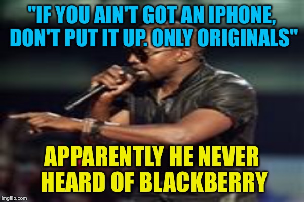 "IF YOU AIN'T GOT AN IPHONE, DON'T PUT IT UP. ONLY ORIGINALS" APPARENTLY HE NEVER HEARD OF BLACKBERRY | made w/ Imgflip meme maker