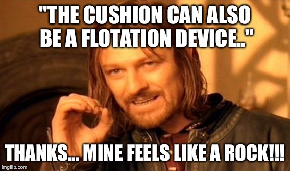 One Does Not Simply | "THE CUSHION CAN ALSO BE A FLOTATION DEVICE.."; THANKS... MINE FEELS LIKE A ROCK!!! | image tagged in memes,one does not simply | made w/ Imgflip meme maker