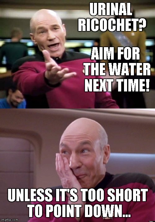 Picard Wtf Stupid joke Picard memes | URINAL RICOCHET? AIM FOR THE WATER NEXT TIME! UNLESS IT'S TOO SHORT TO POINT DOWN... | image tagged in memes,picard wtf,stupid joke picard | made w/ Imgflip meme maker