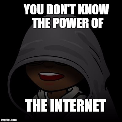 YOU DON'T KNOW THE POWER OF; THE INTERNET | image tagged in you don't know the power | made w/ Imgflip meme maker