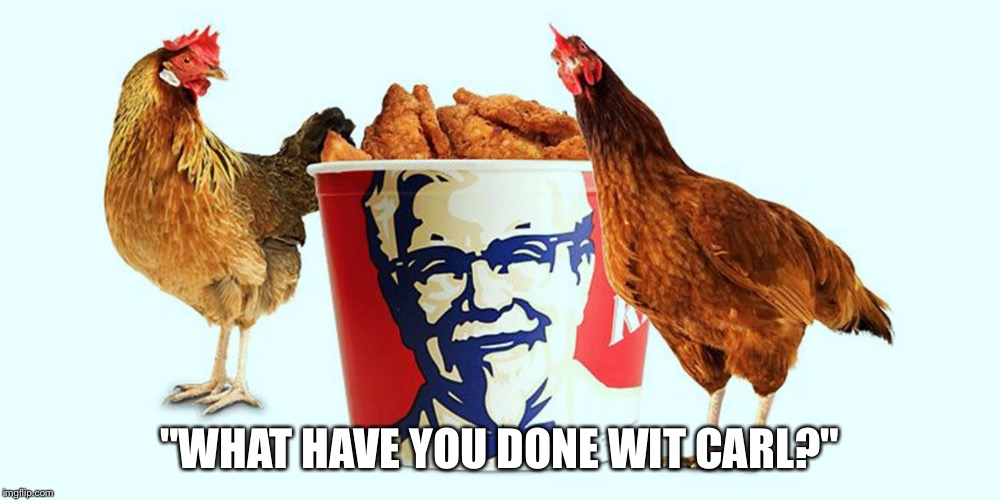 "WHAT HAVE YOU DONE WIT CARL?" | image tagged in kfc colonel sanders | made w/ Imgflip meme maker