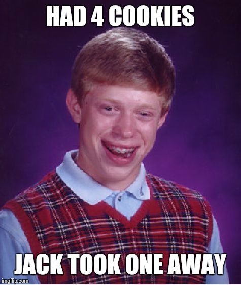 Bad Luck Brian Meme | HAD 4 COOKIES JACK TOOK ONE AWAY | image tagged in memes,bad luck brian | made w/ Imgflip meme maker