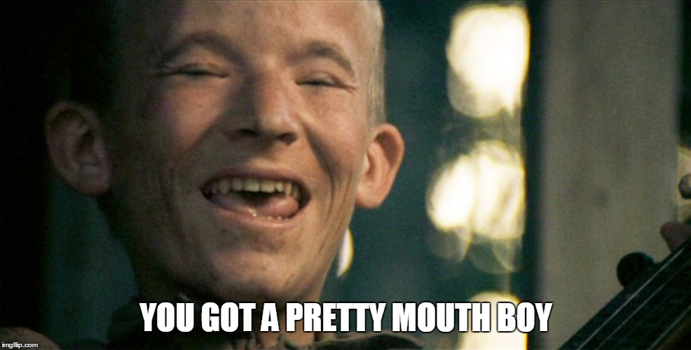 Pretty Mouth | YOU GOT A PRETTY MOUTH BOY | image tagged in pretty mouth | made w/ Imgflip meme maker