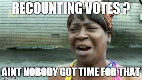 But they do have 6 million dollars! | RECOUNTING VOTES ? AINT NOBODY GOT TIME FOR THAT | image tagged in memes,aint nobody got time for that | made w/ Imgflip meme maker