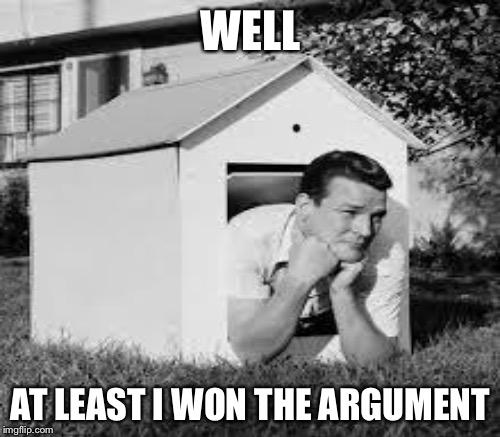 WELL AT LEAST I WON THE ARGUMENT | made w/ Imgflip meme maker