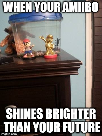 WHEN YOUR AMIIBO; SHINES BRIGHTER THAN YOUR FUTURE | image tagged in when your amiibo | made w/ Imgflip meme maker