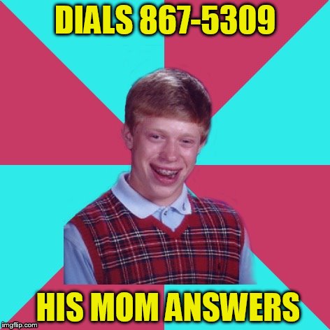 Bad Luck Brian Music | DIALS 867-5309; HIS MOM ANSWERS | image tagged in bad luck brian music | made w/ Imgflip meme maker
